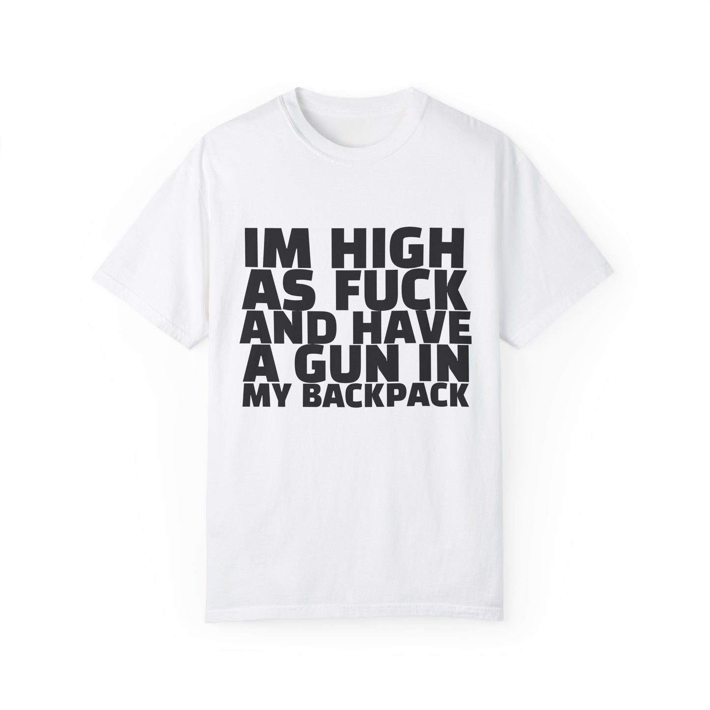 'I'm High as F*** and Have a Gun in My Backpack' - Unisex