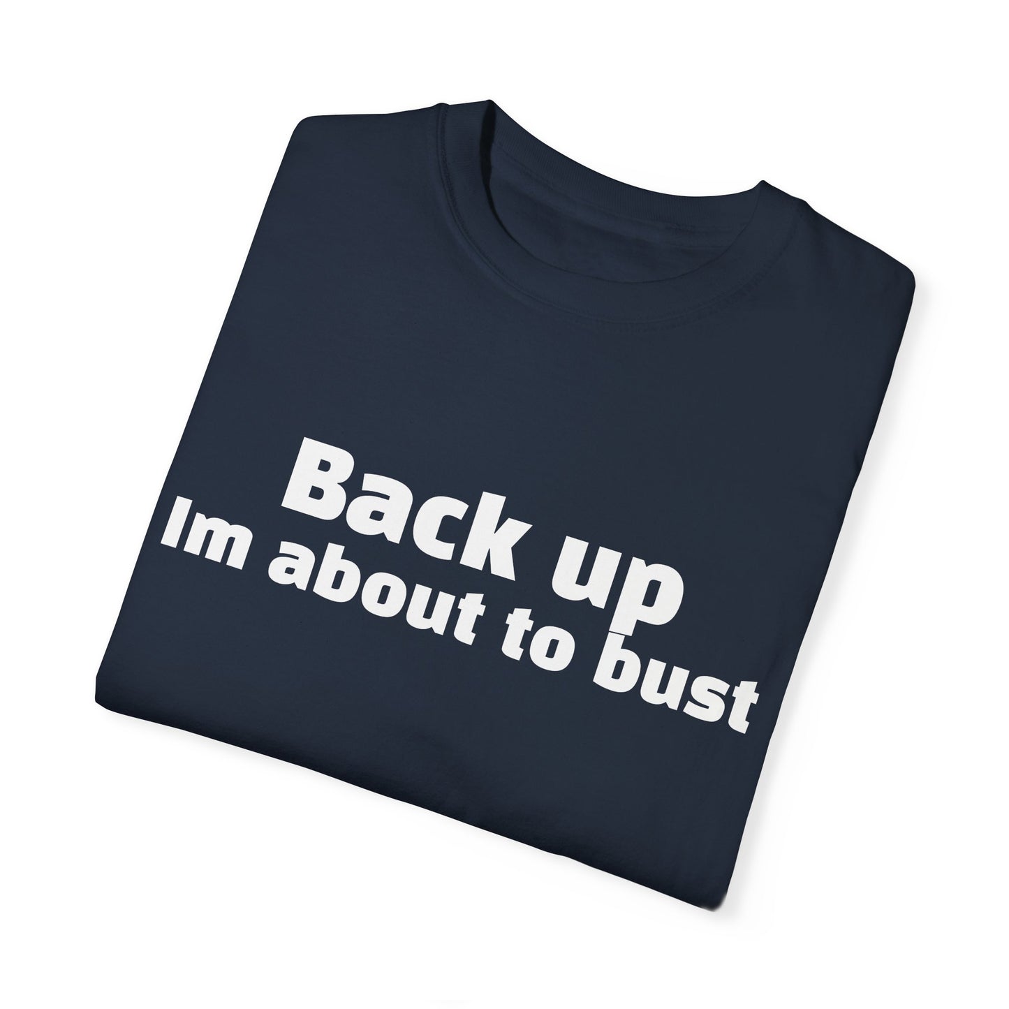 'Back up, I'm about to bust' - Unisex