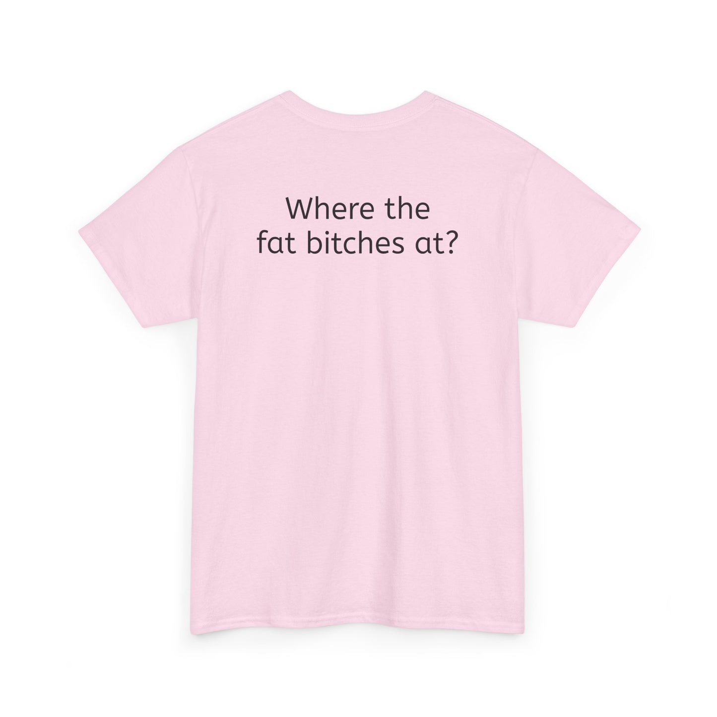 Where the fat bitches at?