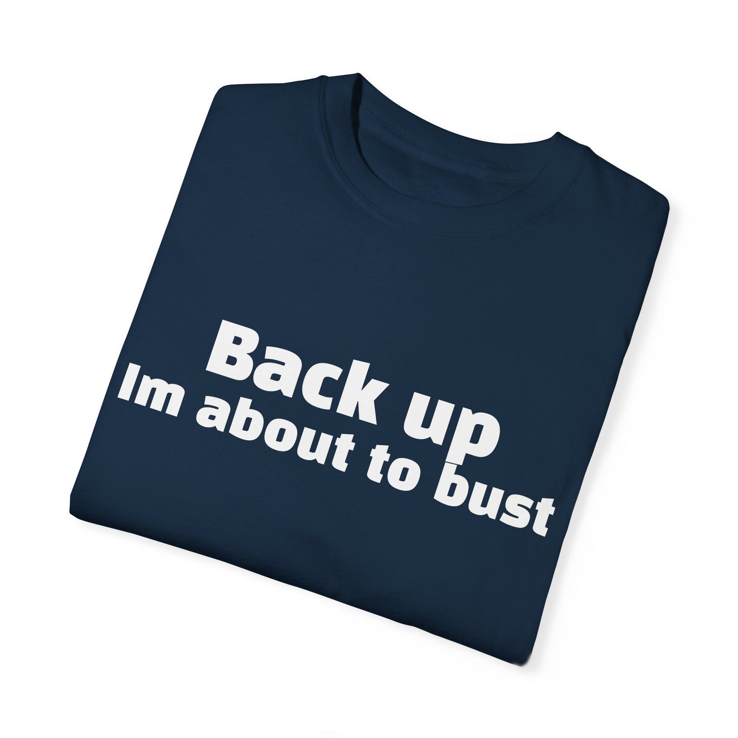 'Back up, I'm about to bust' - Unisex