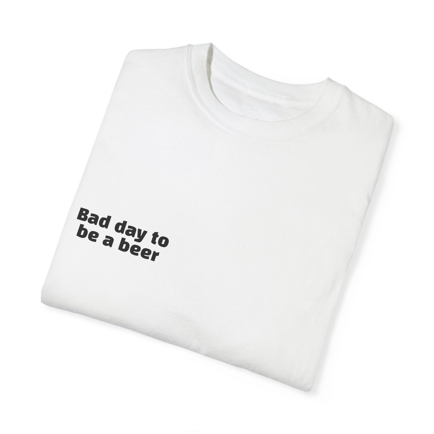 "Bad Day to Be a Beer" - T-Shirt