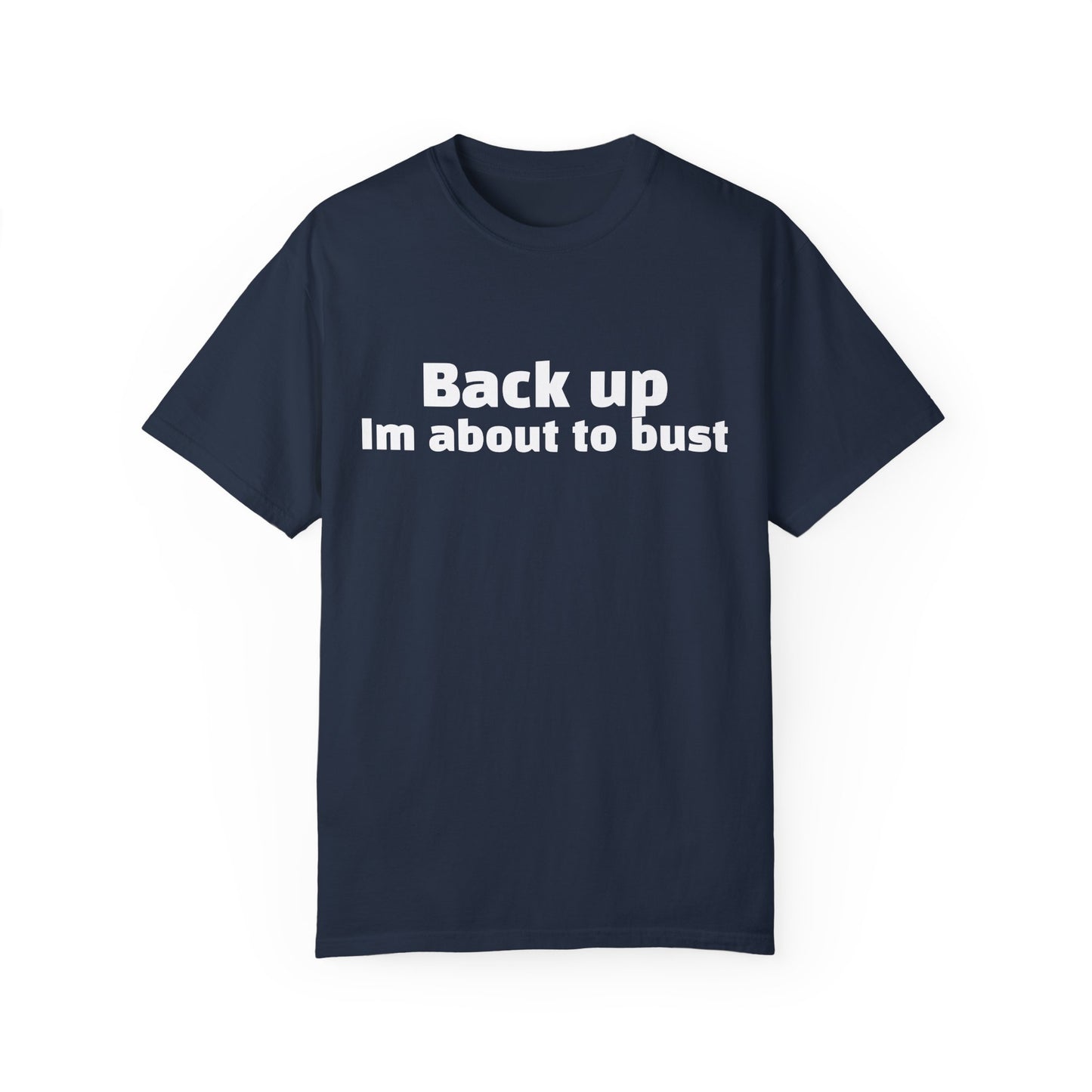 'Back up, I'm about to bust' - Unisex