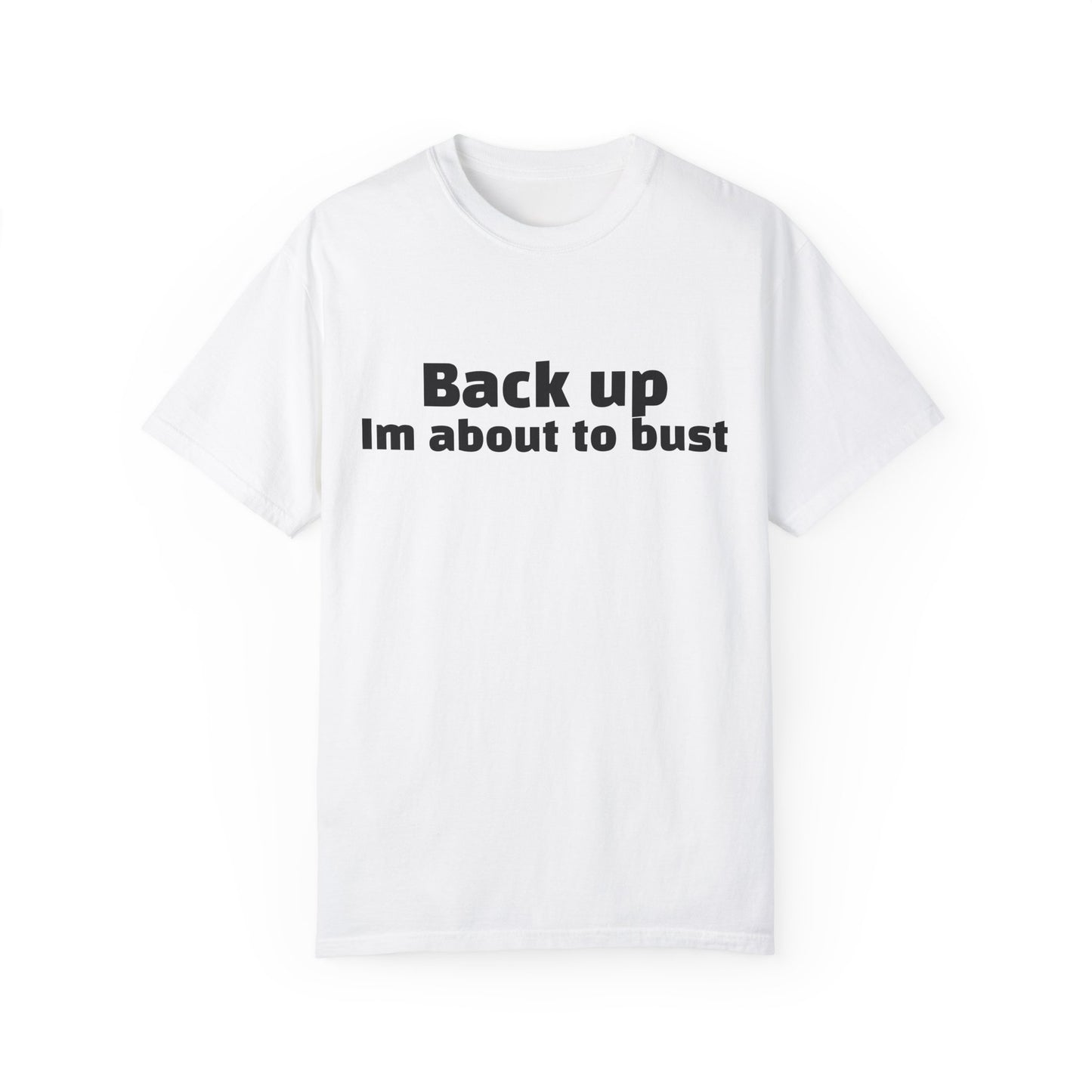'Back up, I'm about to bust' - Unisex