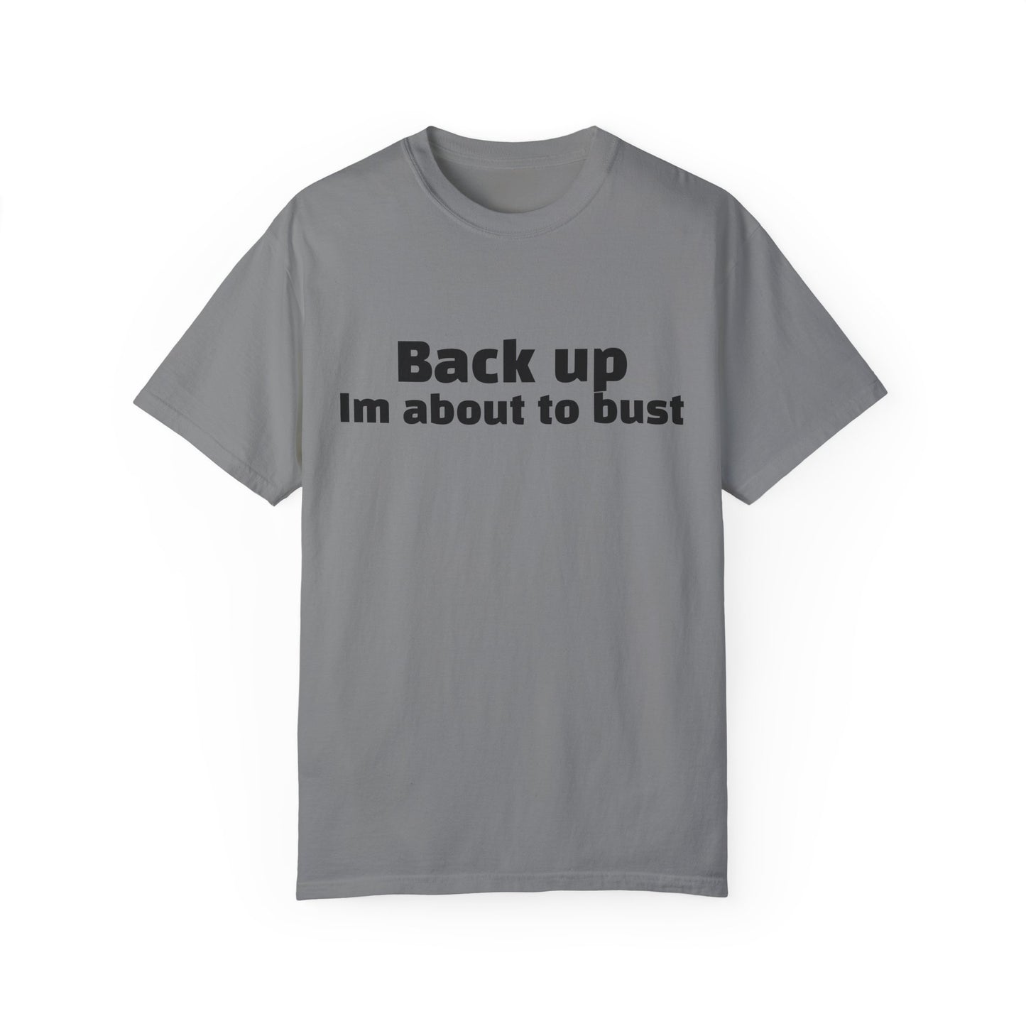'Back up, I'm about to bust' - Unisex