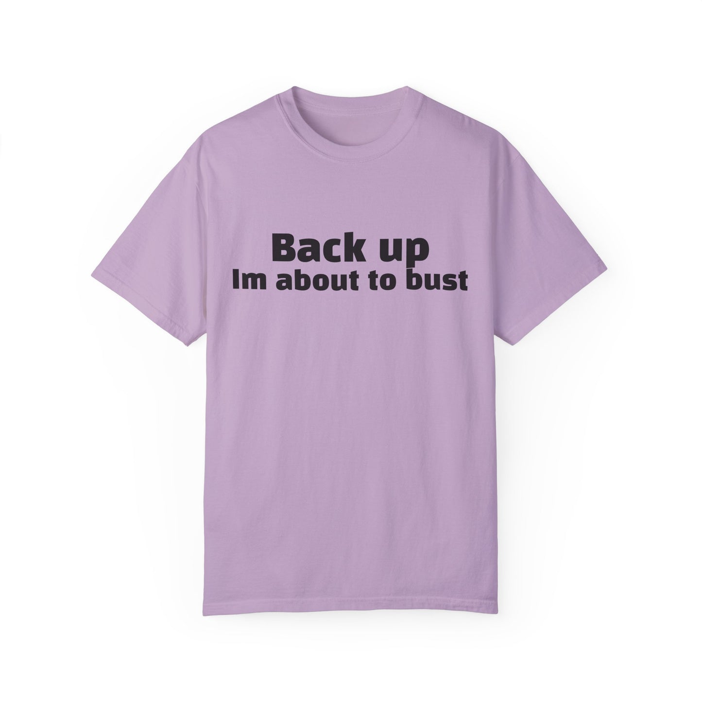 'Back up, I'm about to bust' - Unisex