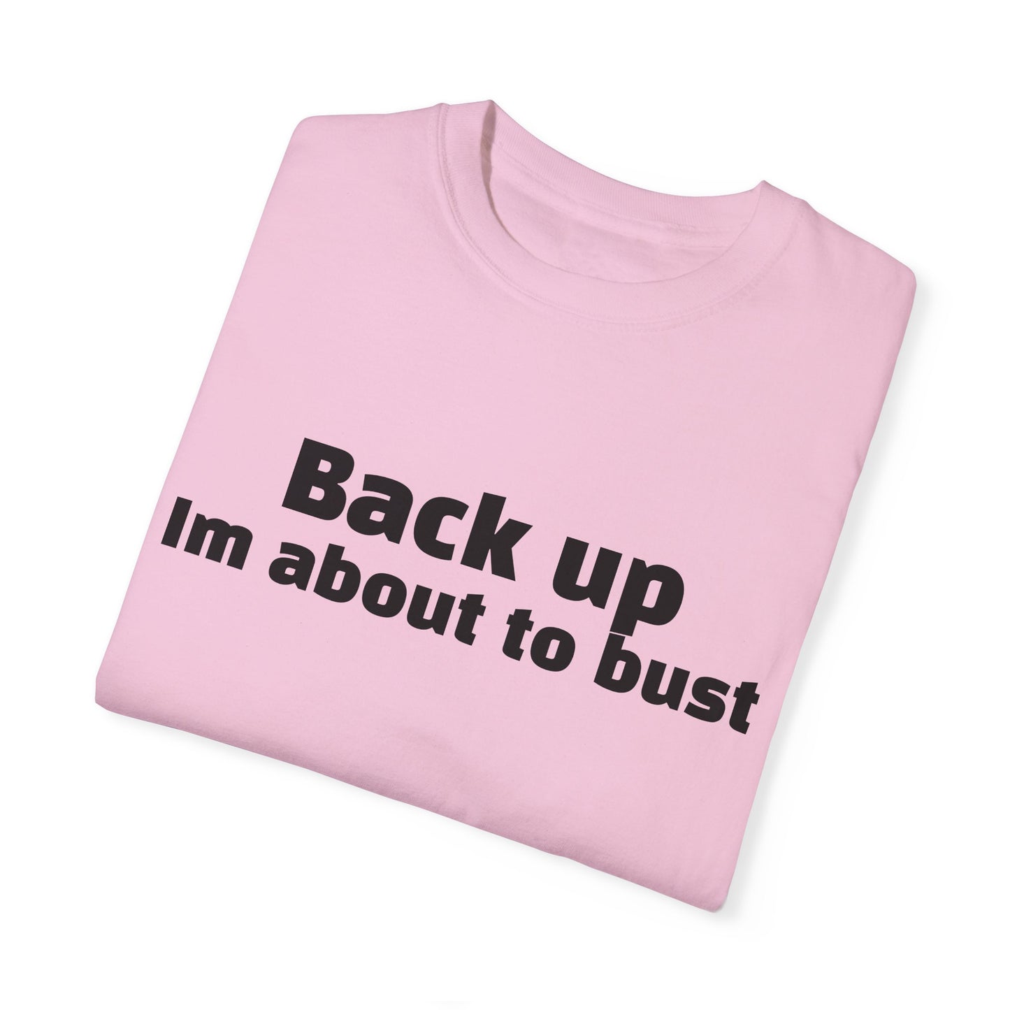 'Back up, I'm about to bust' - Unisex