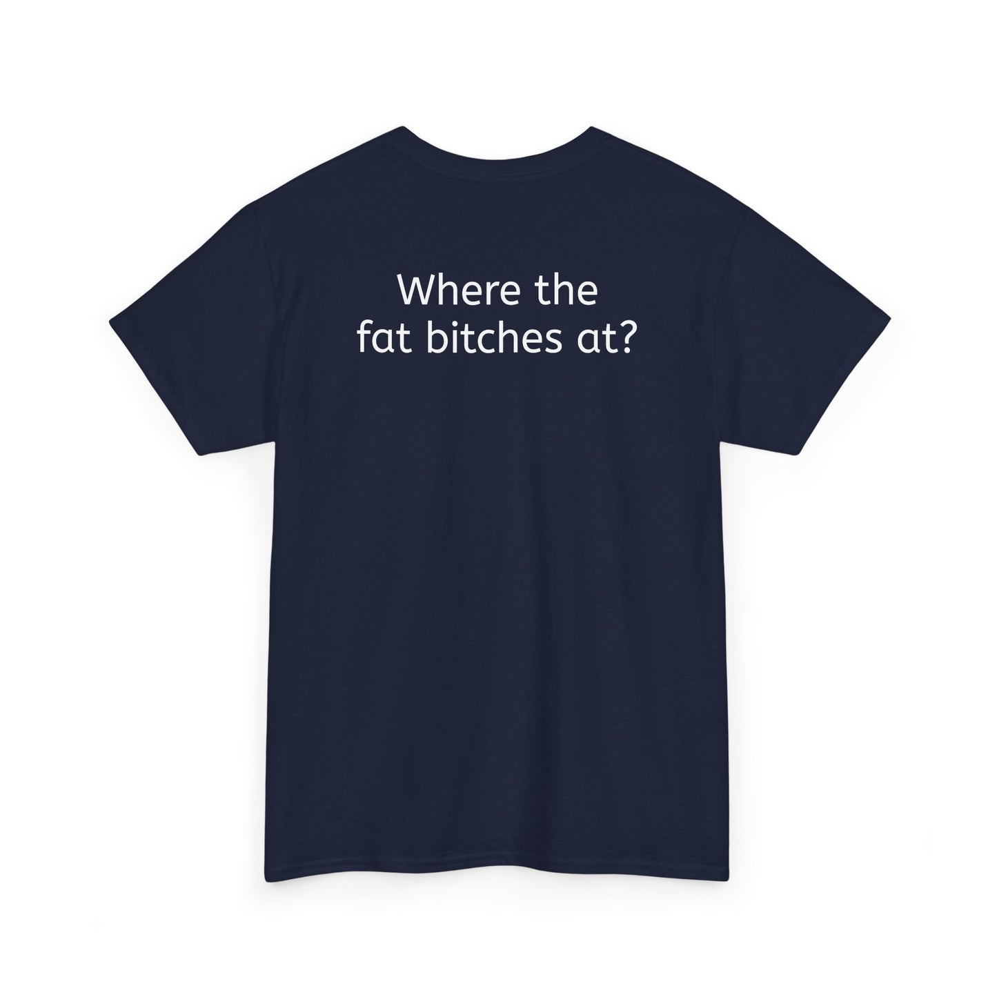 Where the fat bitches at?