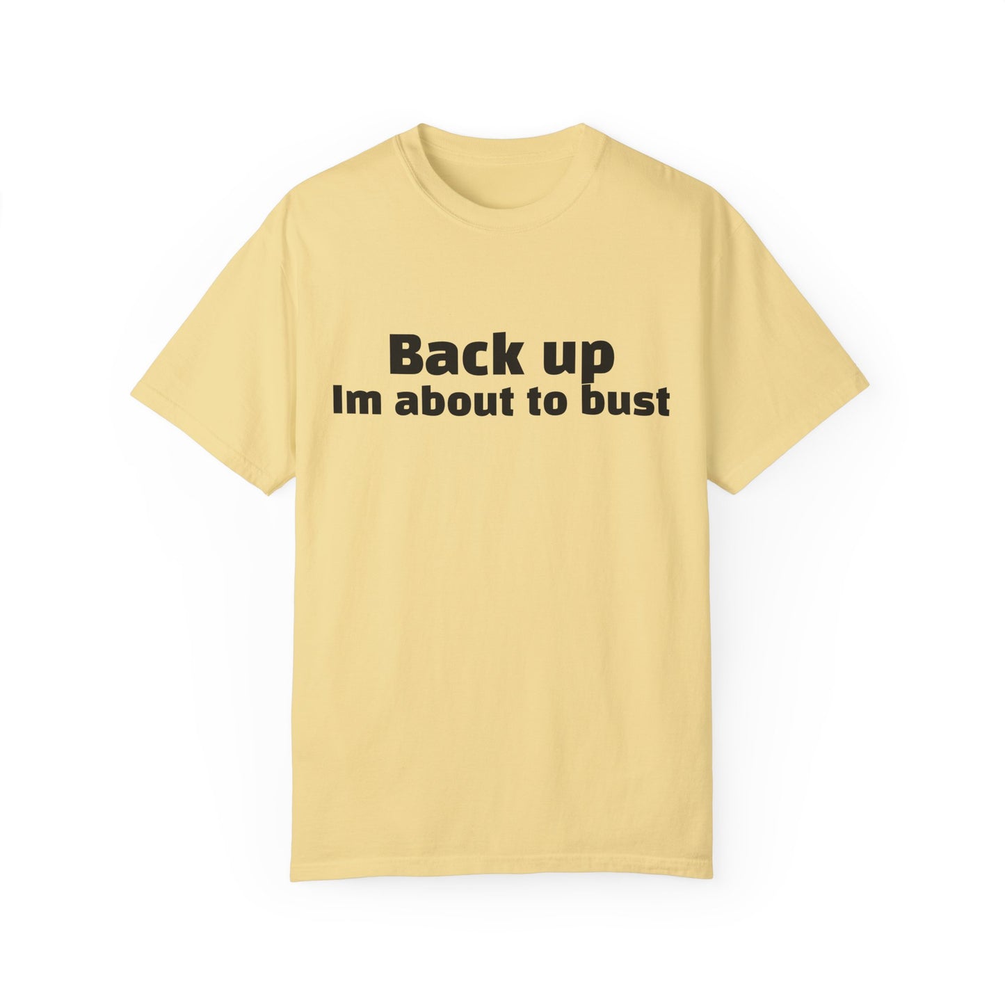 'Back up, I'm about to bust' - Unisex