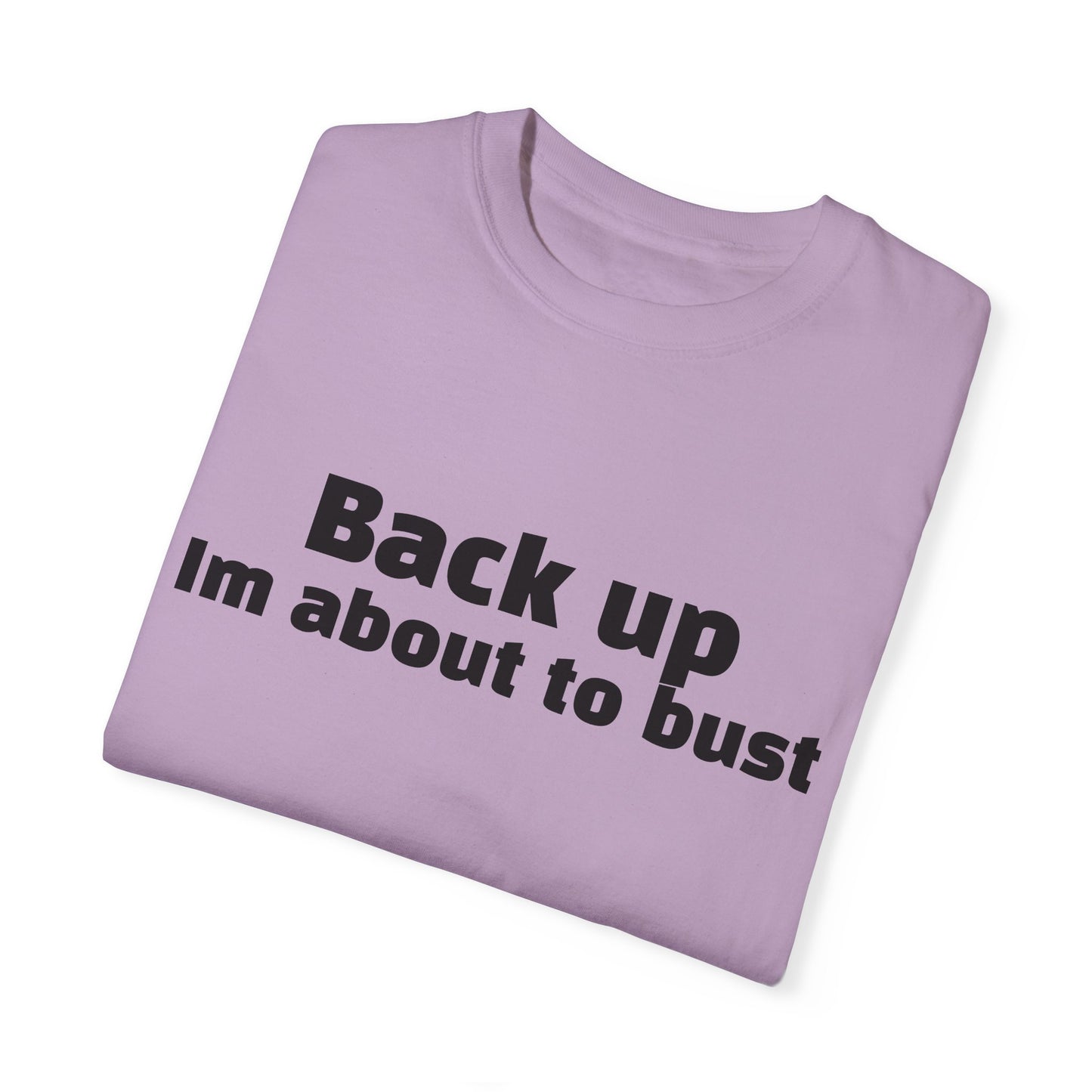 'Back up, I'm about to bust' - Unisex