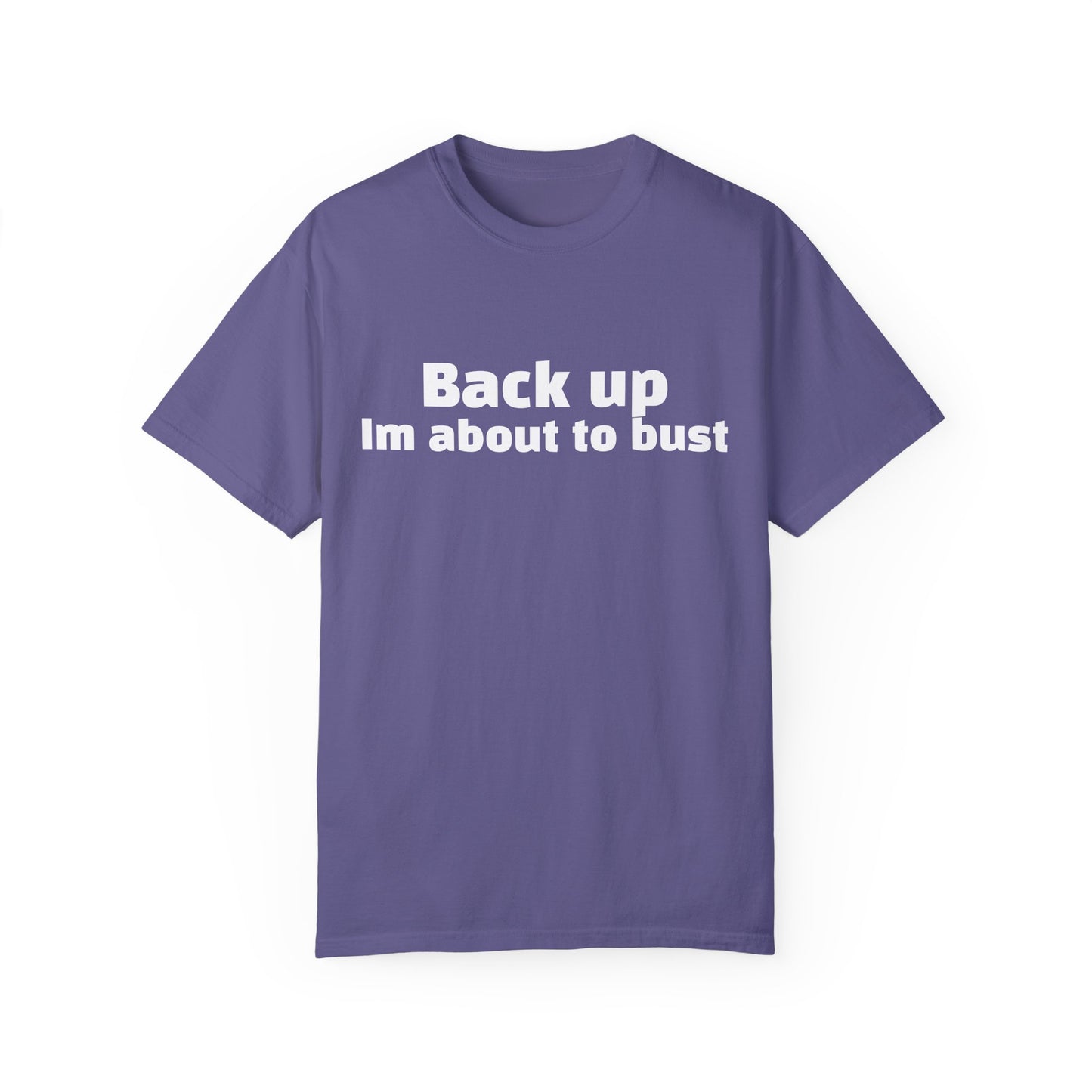 'Back up, I'm about to bust' - Unisex