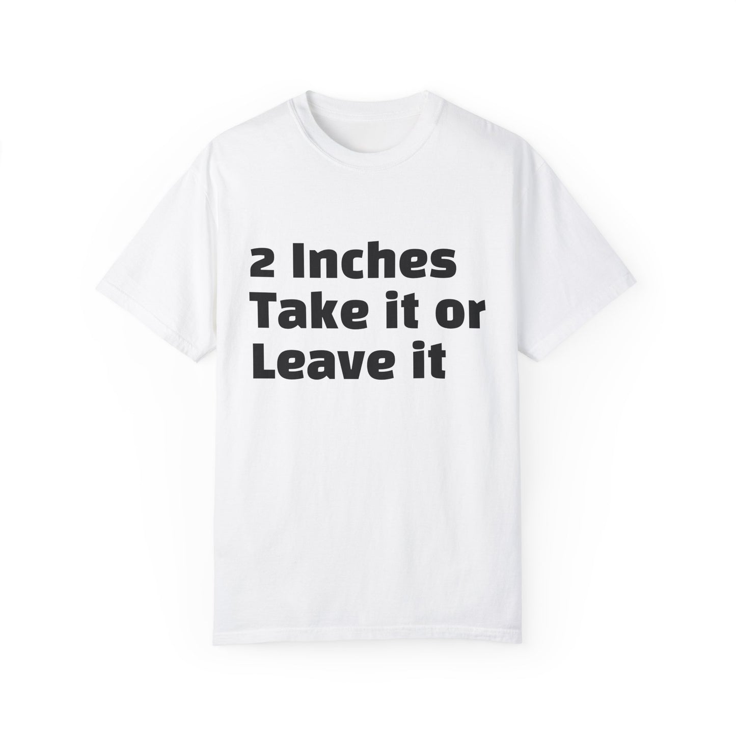 2 Inches Take it or Leave it - Unisex