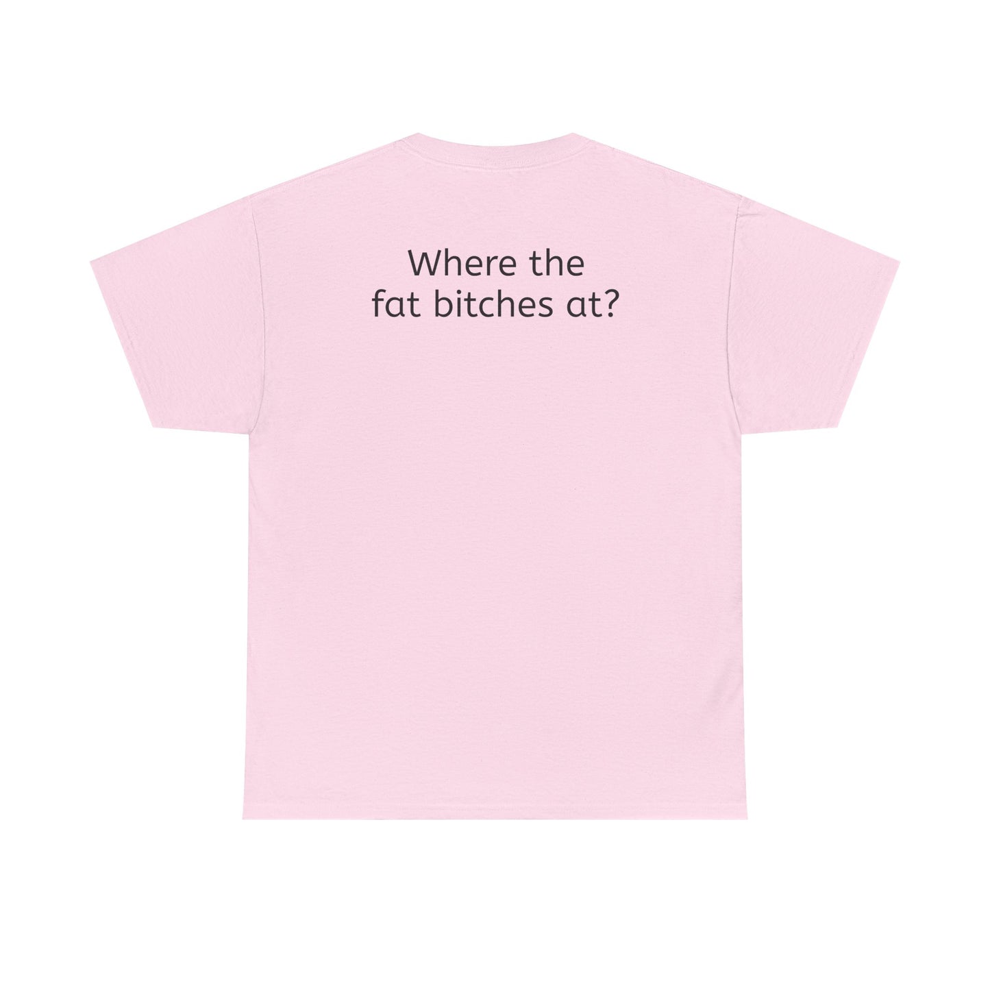 Where the fat bitches at?