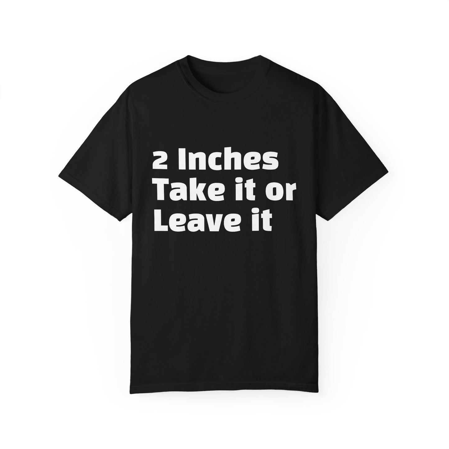 2 Inches Take it or Leave it - Unisex