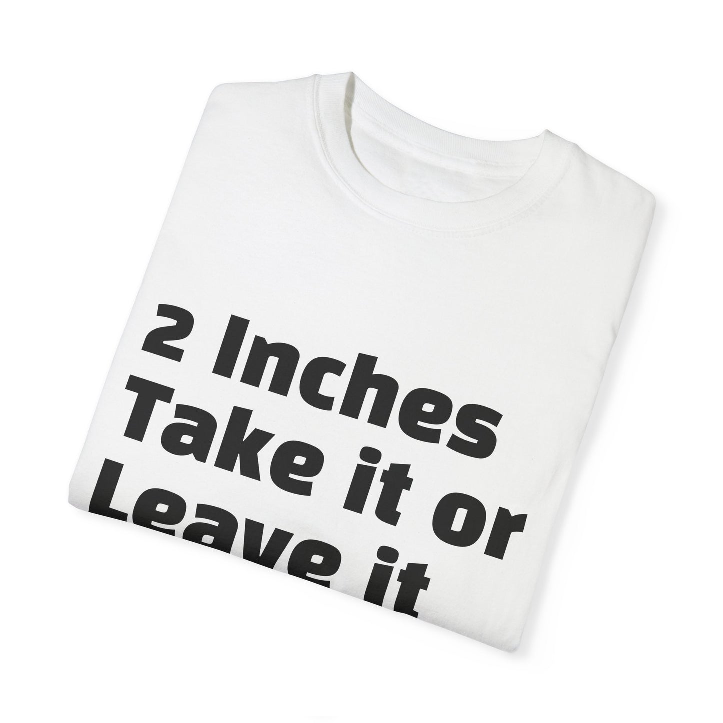 2 Inches Take it or Leave it - Unisex