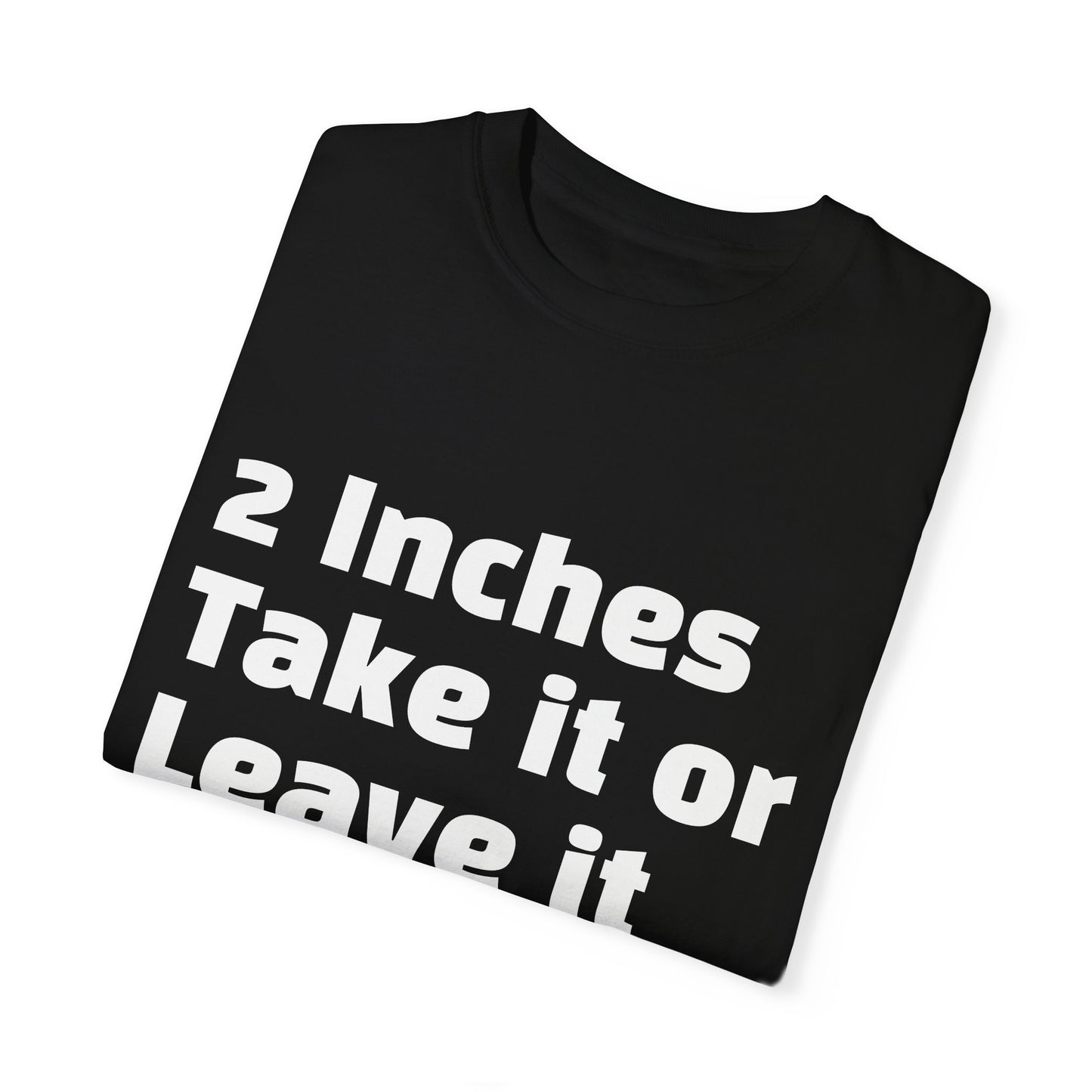 2 Inches Take it or Leave it - Unisex