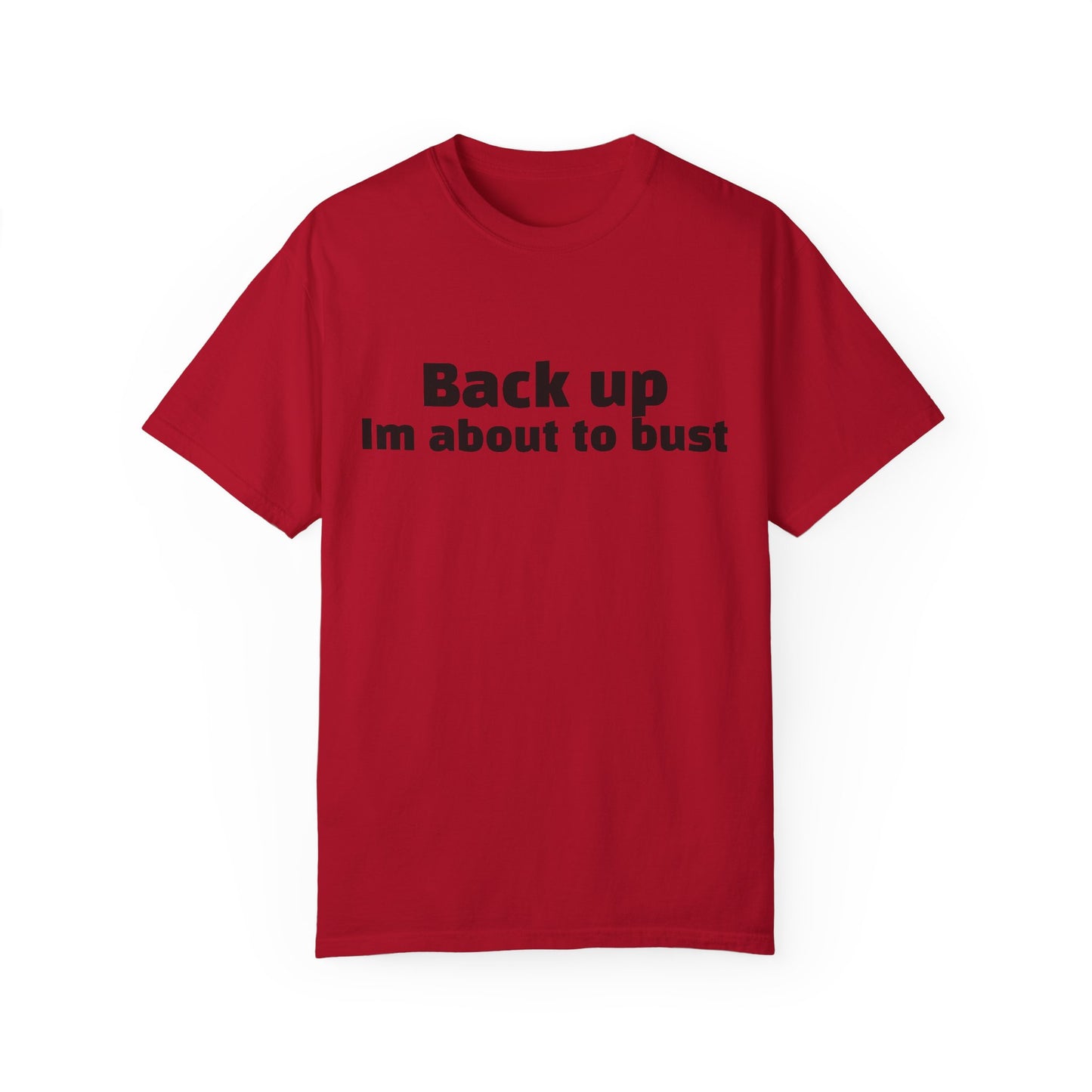 'Back up, I'm about to bust' - Unisex