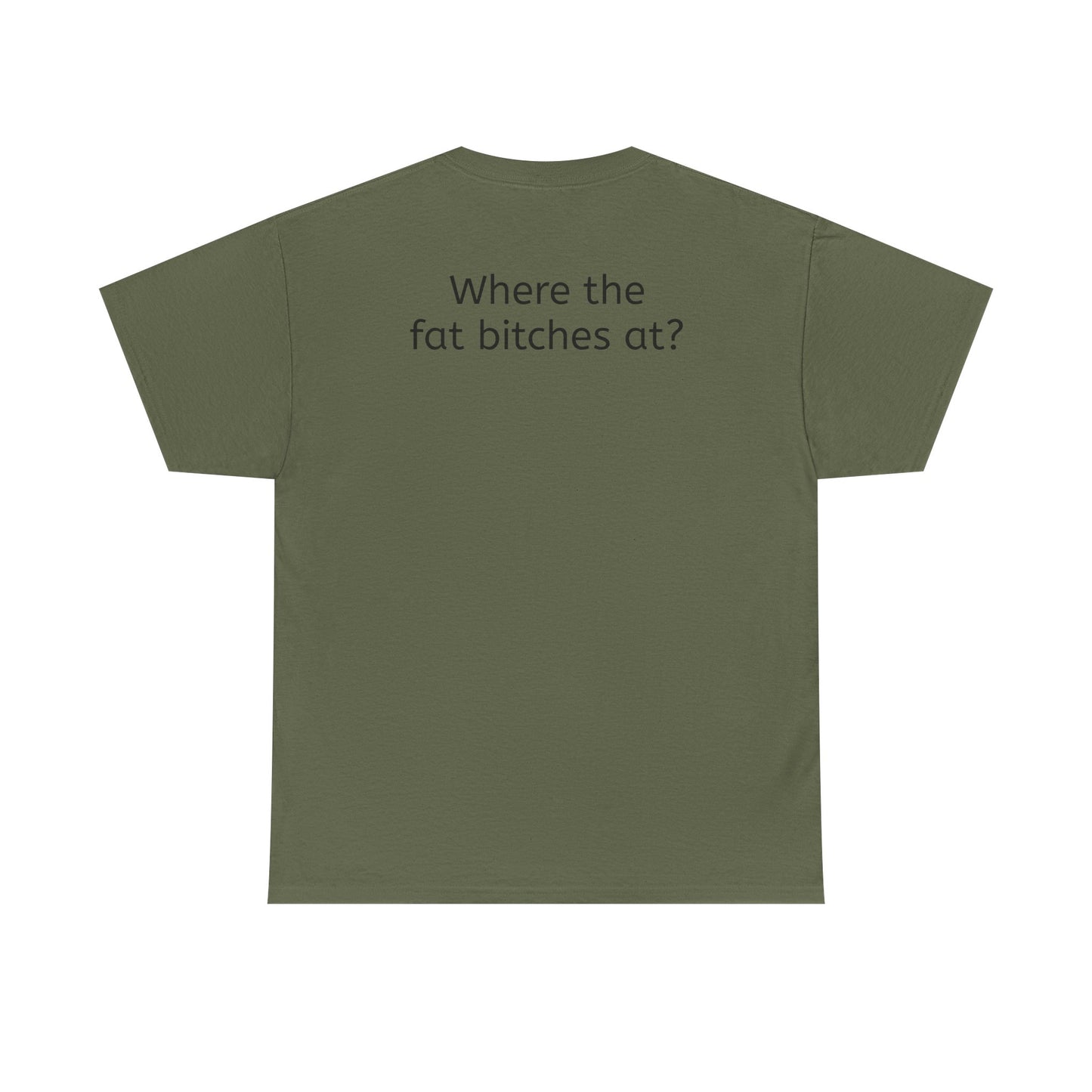 Where the fat bitches at?
