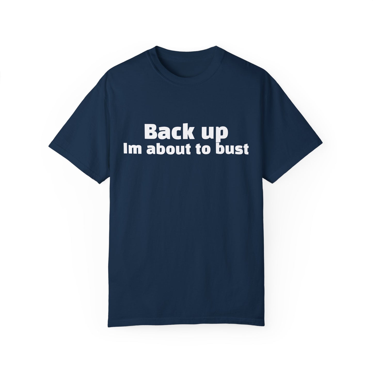 'Back up, I'm about to bust' - Unisex