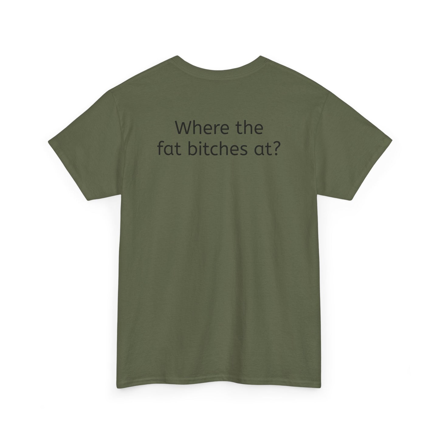 Where the fat bitches at?