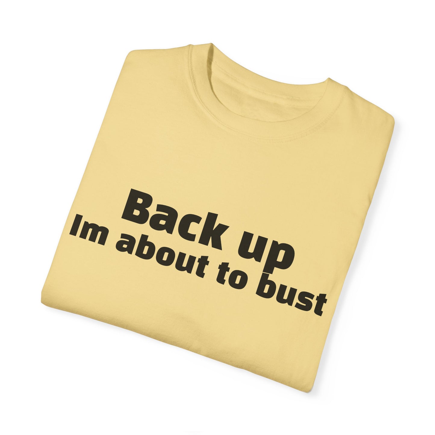 'Back up, I'm about to bust' - Unisex