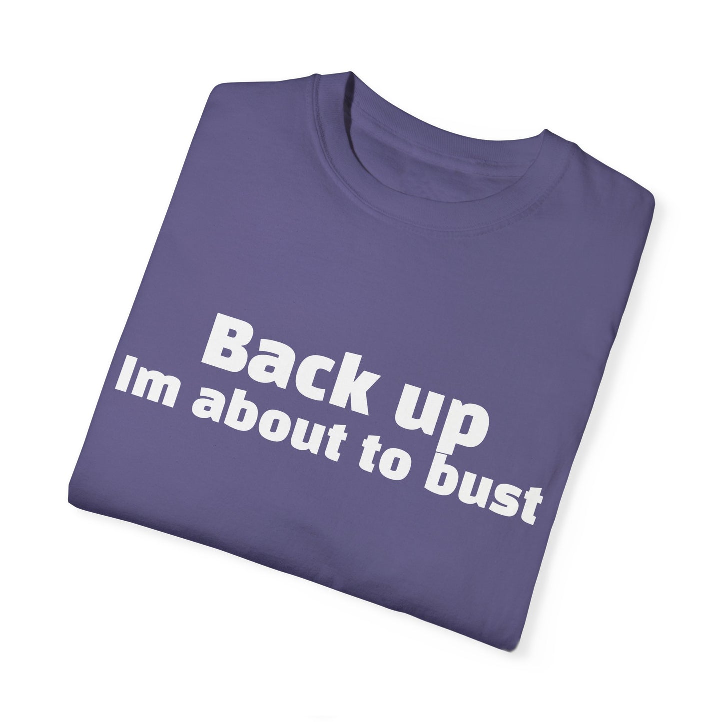 'Back up, I'm about to bust' - Unisex