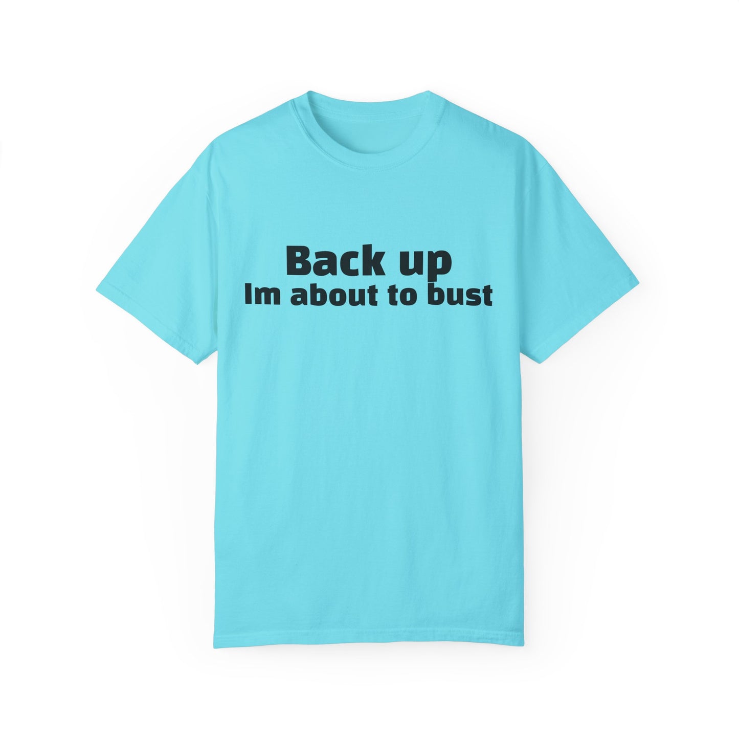 'Back up, I'm about to bust' - Unisex