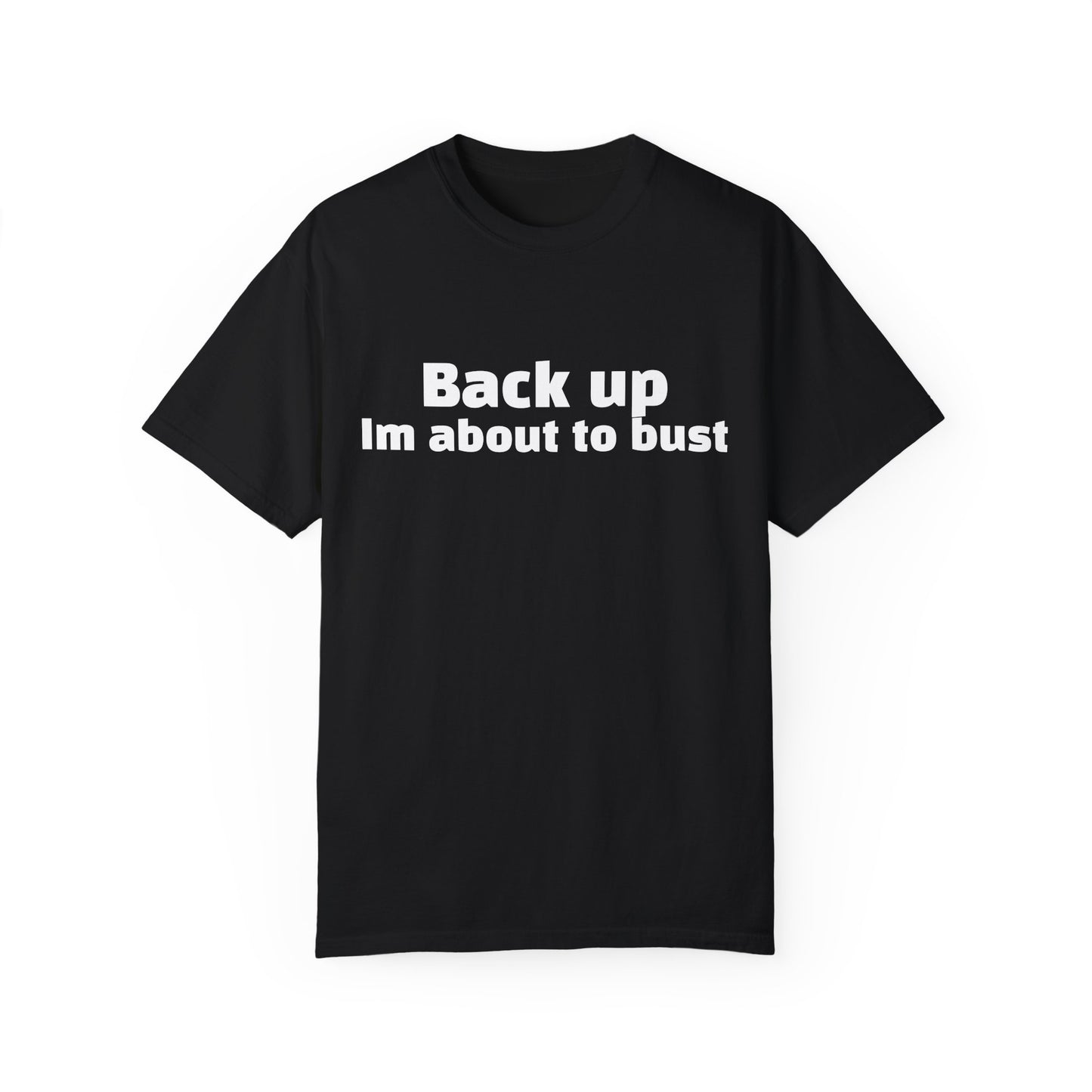 'Back up, I'm about to bust' - Unisex