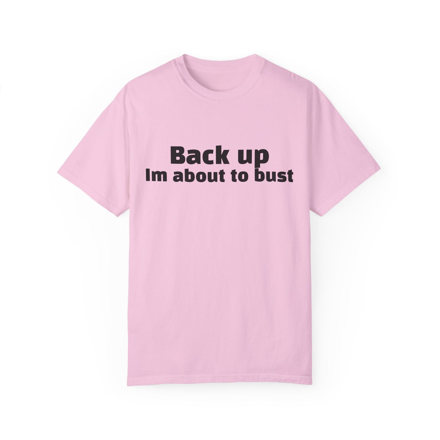 'Back up, I'm about to bust' - Unisex