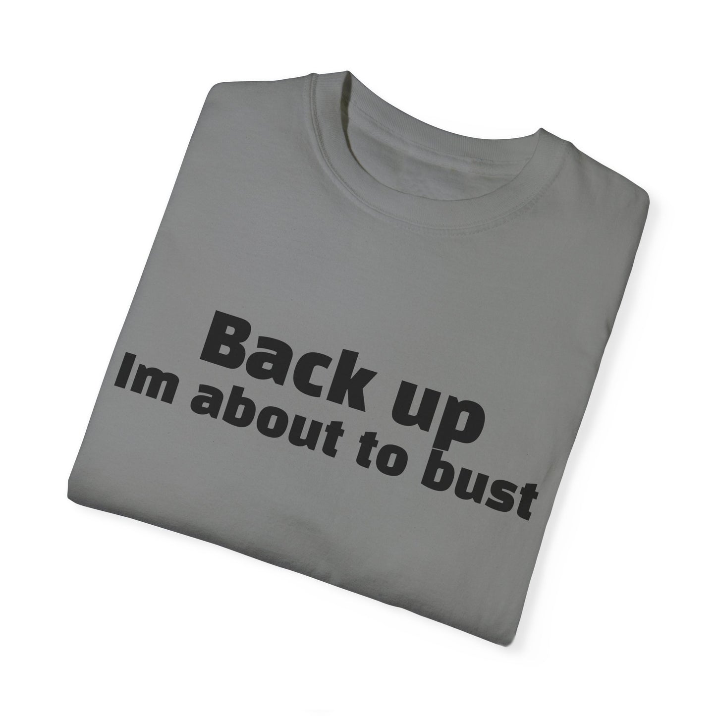 'Back up, I'm about to bust' - Unisex