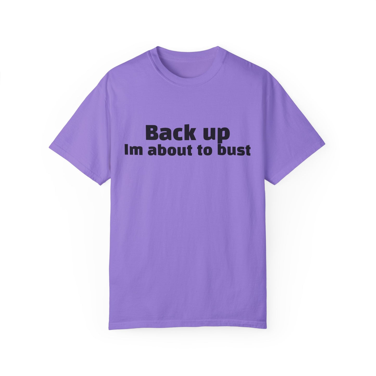 'Back up, I'm about to bust' - Unisex